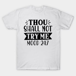 Thou shall not try me mood 24:7 T-Shirt